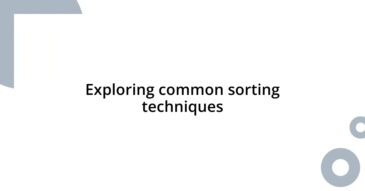 Exploring common sorting techniques
