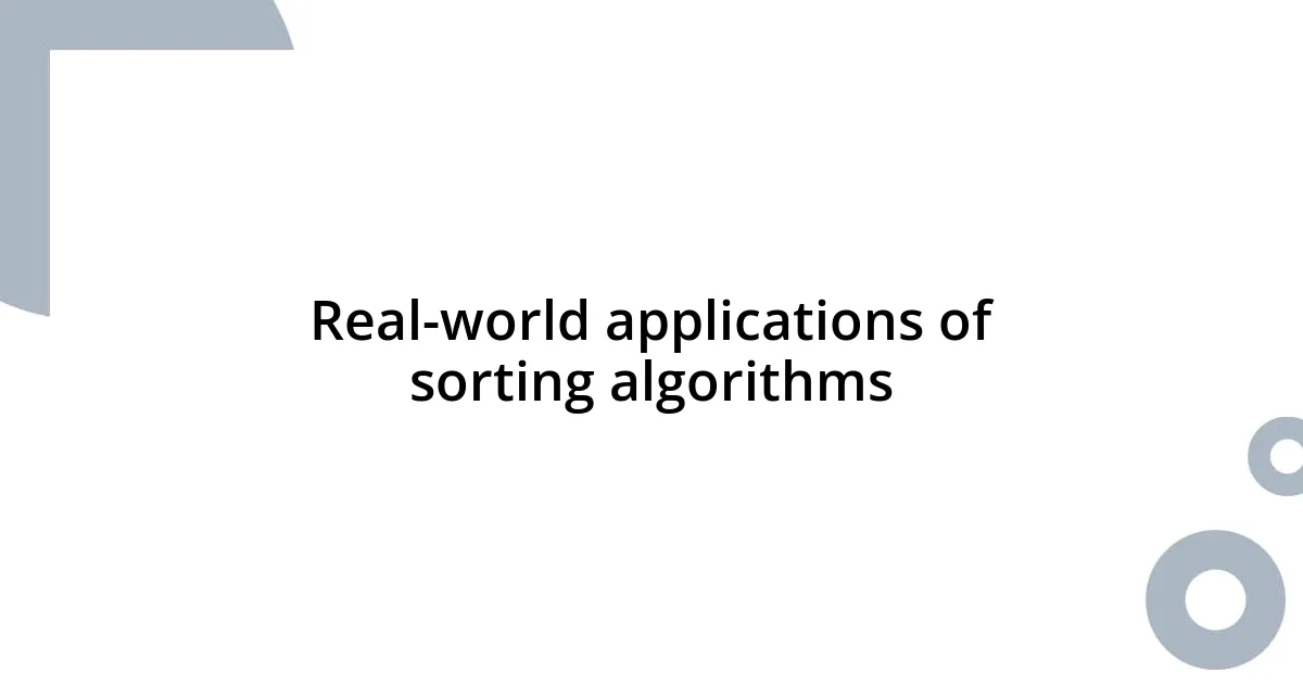 Real-world applications of sorting algorithms