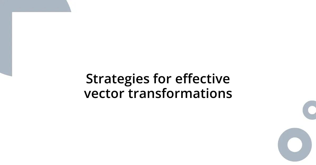Strategies for effective vector transformations