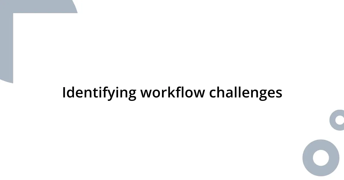 Identifying workflow challenges