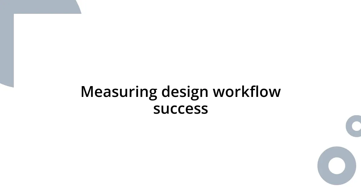 Measuring design workflow success