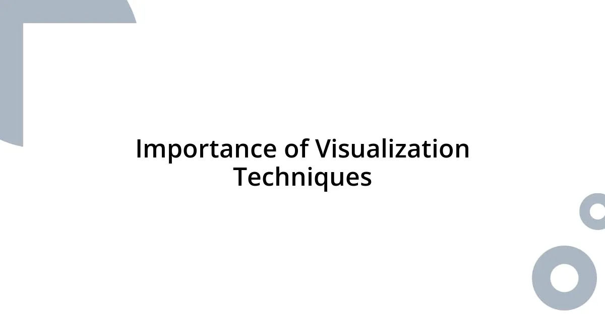 Importance of Visualization Techniques