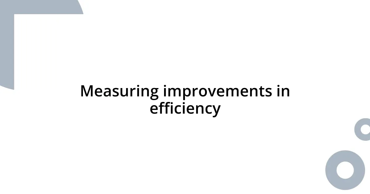 Measuring improvements in efficiency