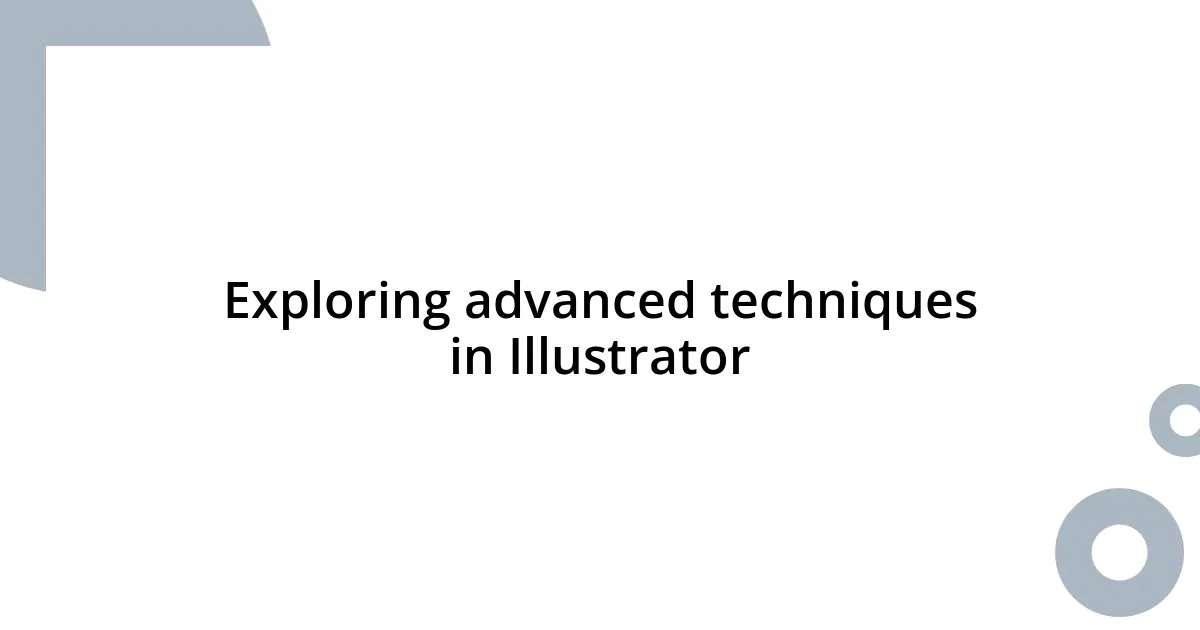 Exploring advanced techniques in Illustrator