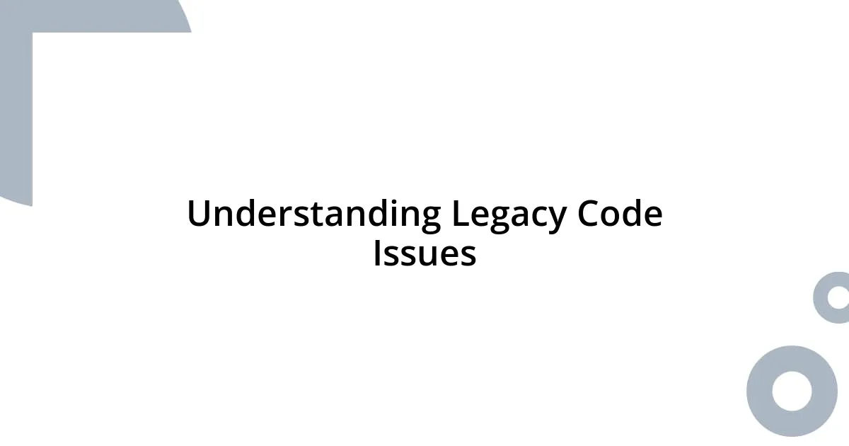 Understanding Legacy Code Issues