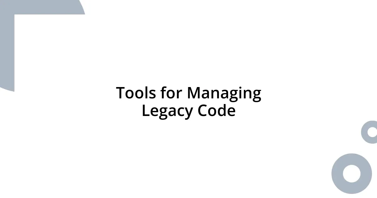 Tools for Managing Legacy Code