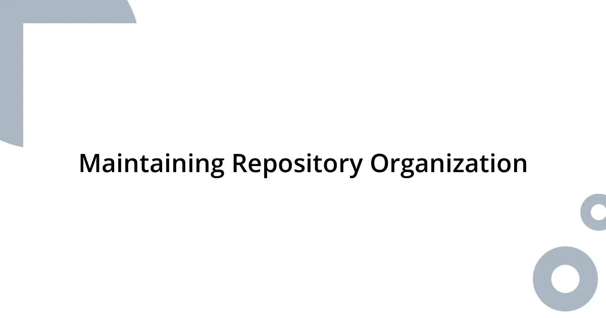 Maintaining Repository Organization