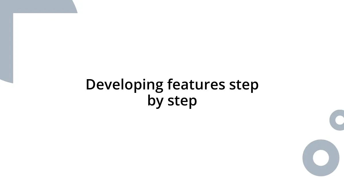 Developing features step by step