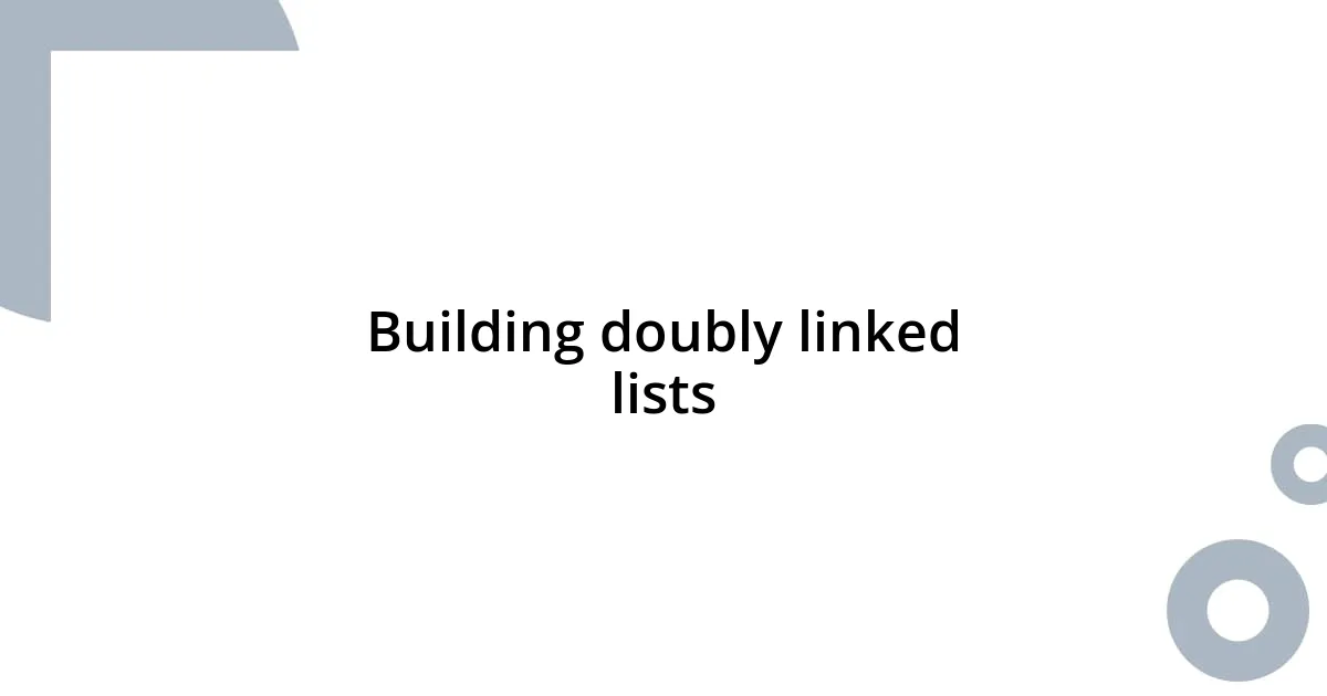 Building doubly linked lists