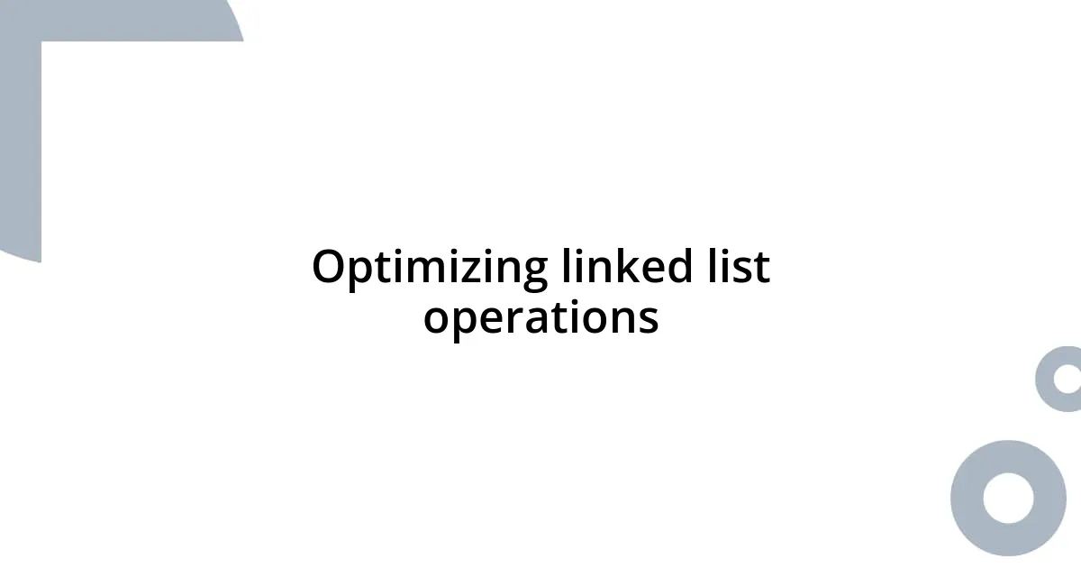 Optimizing linked list operations