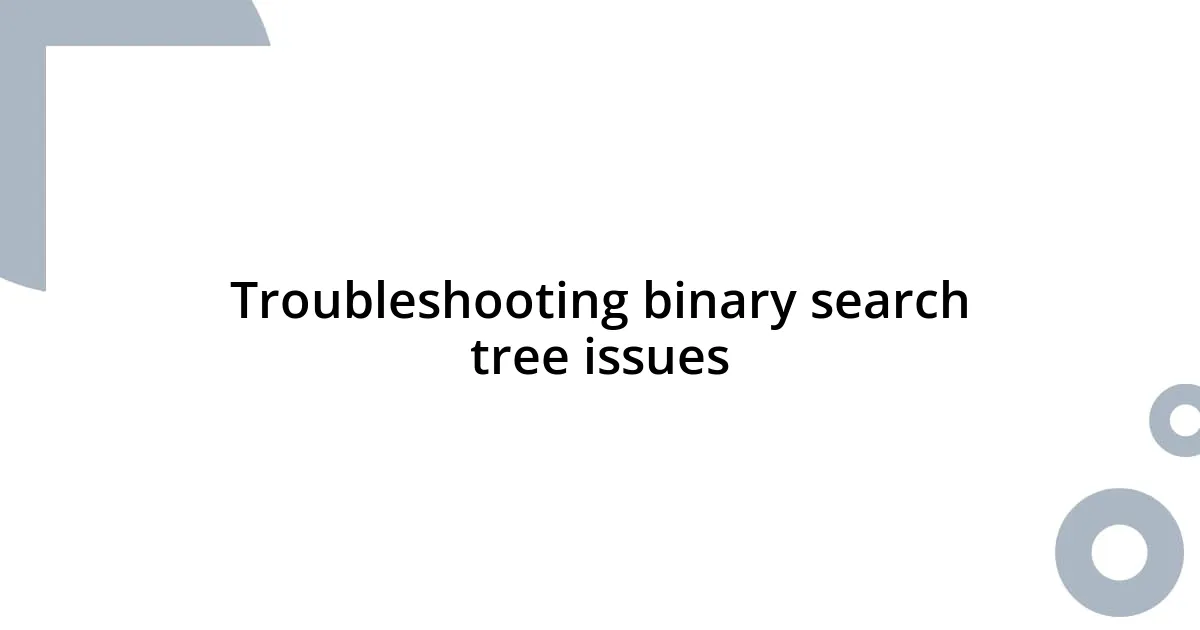 Troubleshooting binary search tree issues