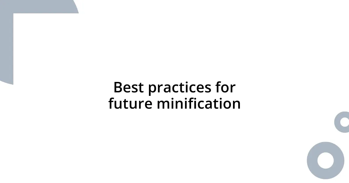 Best practices for future minification