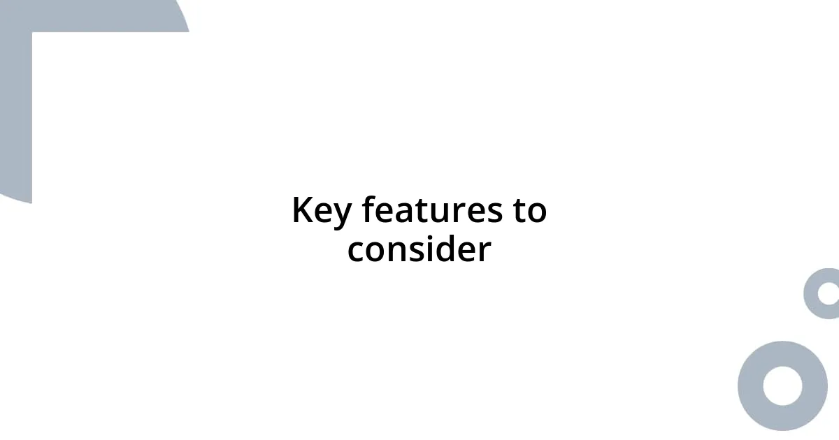 Key features to consider