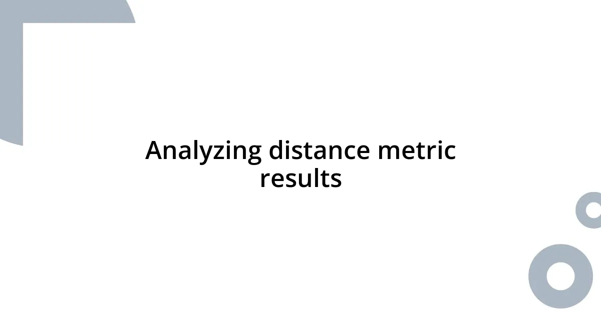 Analyzing distance metric results