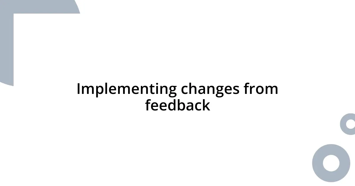 Implementing changes from feedback