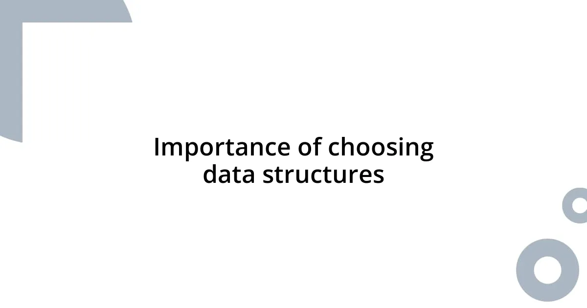 Importance of choosing data structures