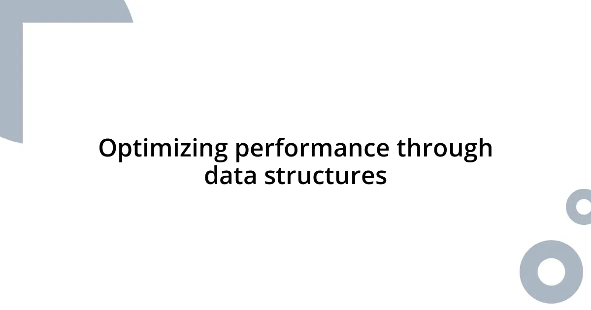 Optimizing performance through data structures