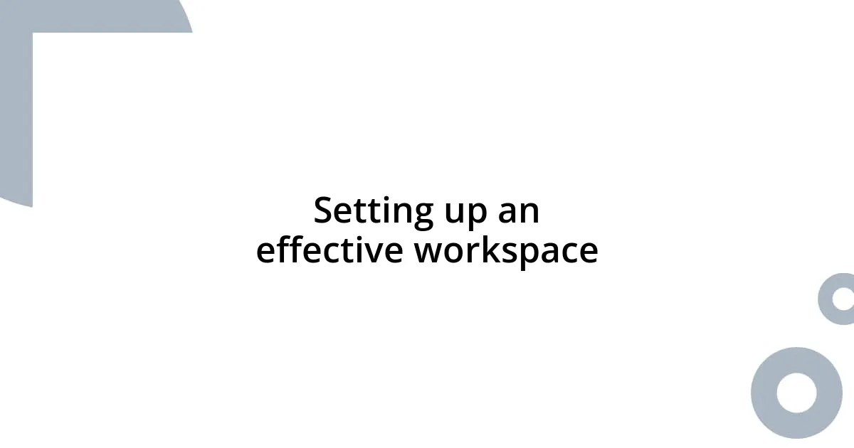Setting up an effective workspace