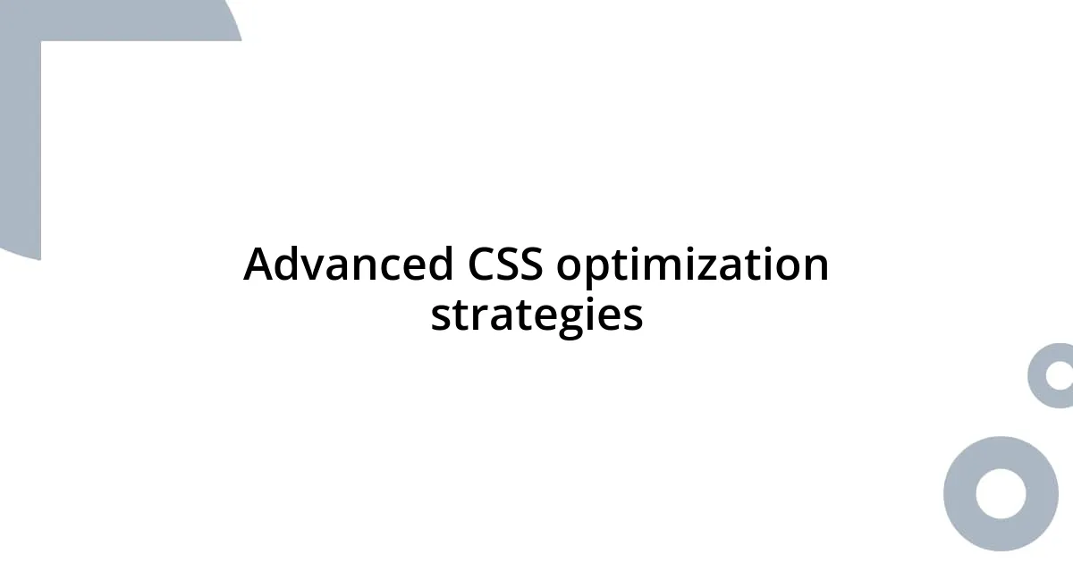 Advanced CSS optimization strategies