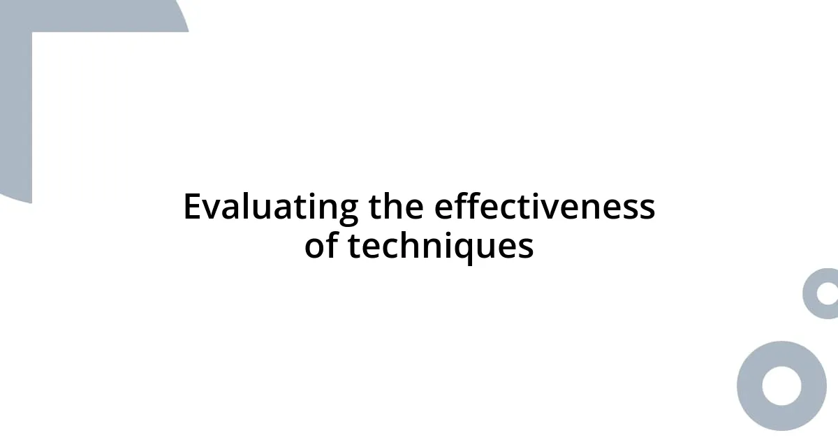 Evaluating the effectiveness of techniques