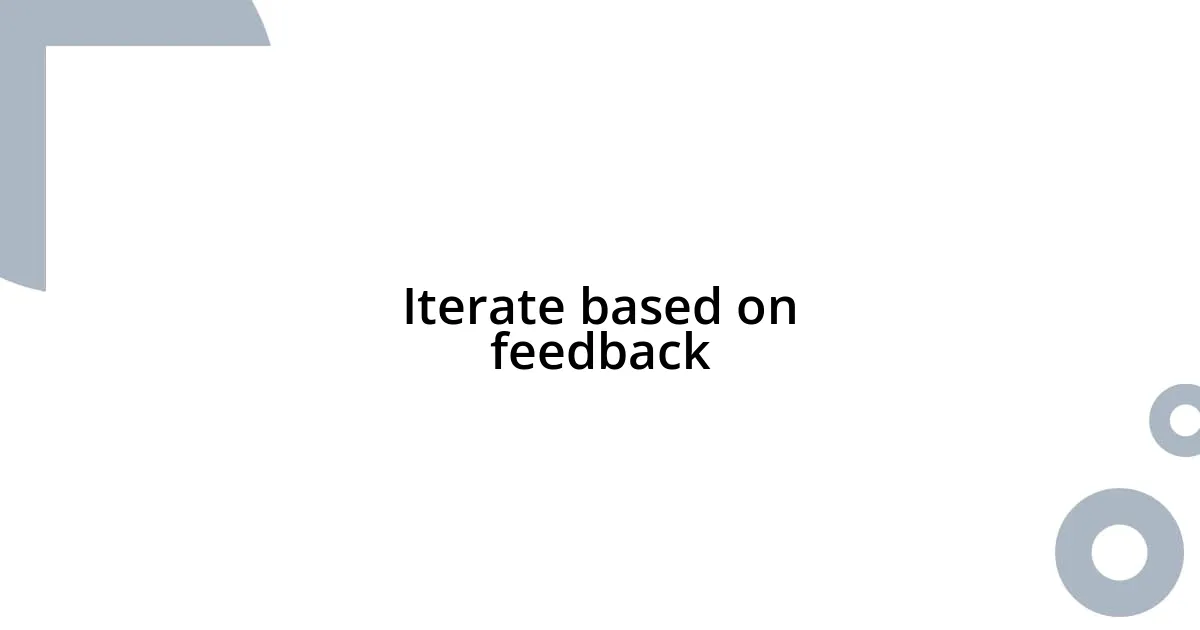 Iterate based on feedback