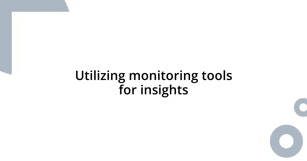 Utilizing monitoring tools for insights