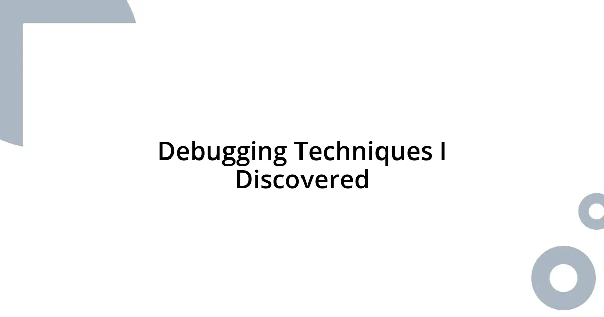 Debugging Techniques I Discovered