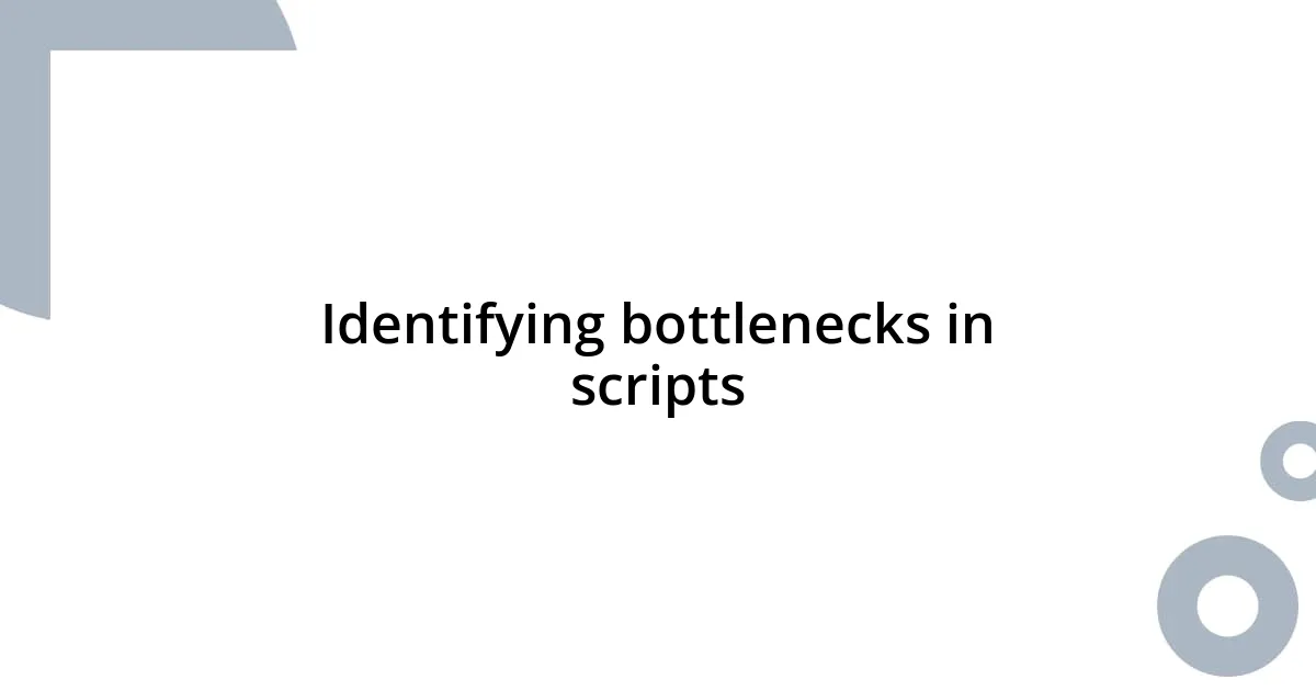 Identifying bottlenecks in scripts