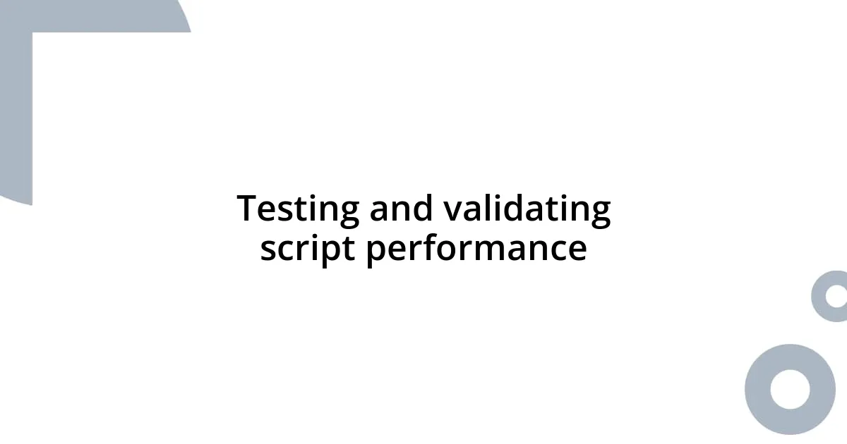 Testing and validating script performance