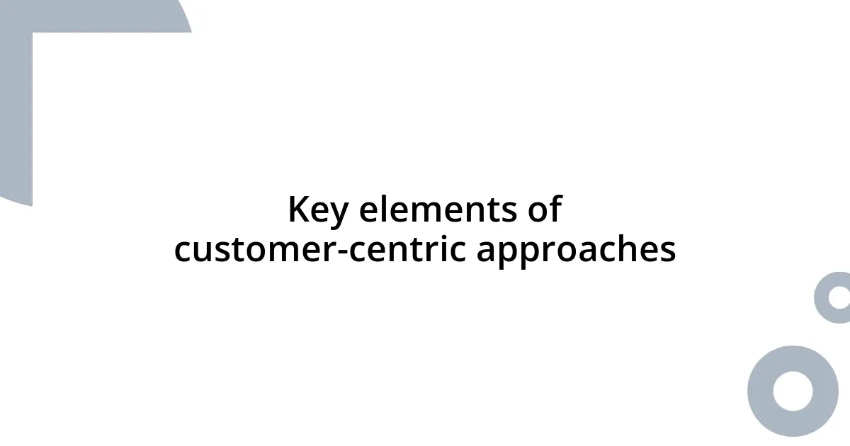 Key elements of customer-centric approaches