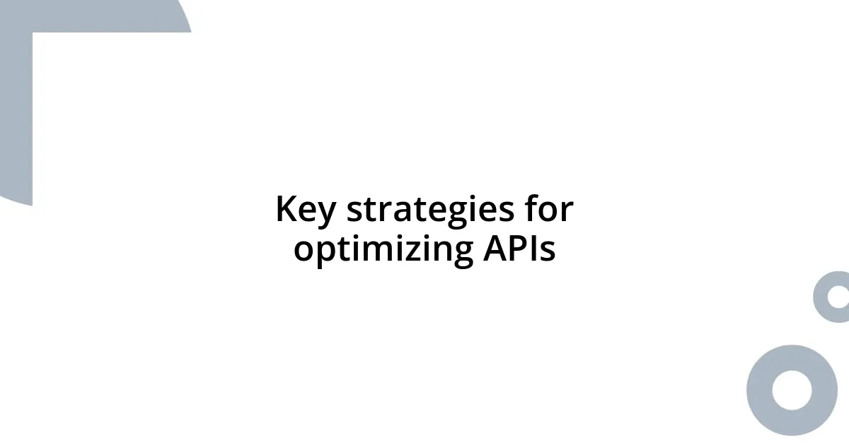 Key strategies for optimizing APIs