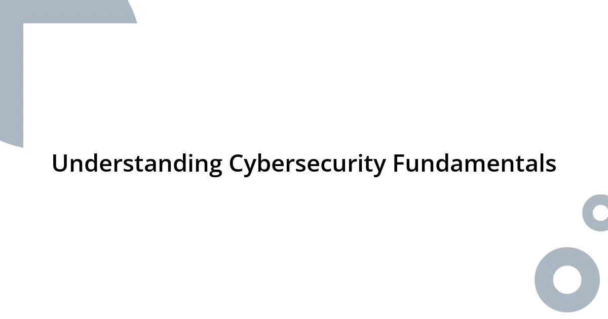 Understanding Cybersecurity Fundamentals