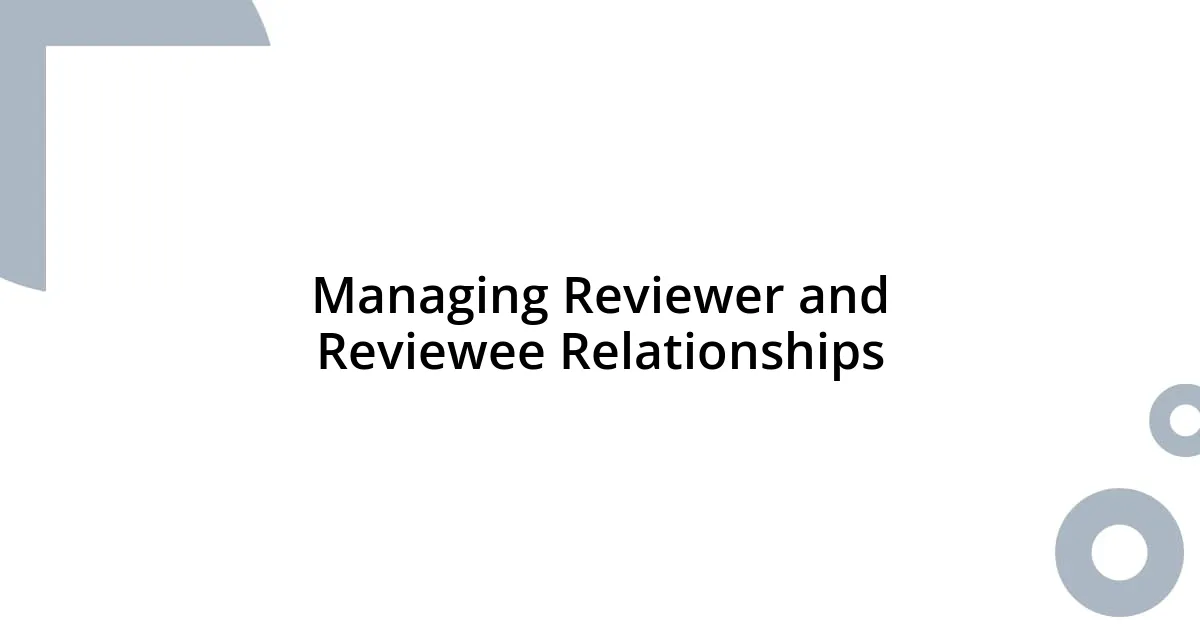 Managing Reviewer and Reviewee Relationships