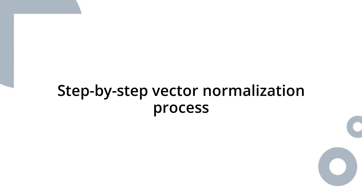 Step-by-step vector normalization process