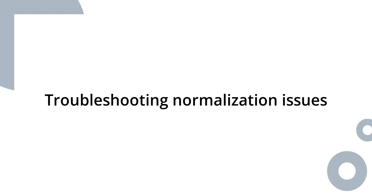 Troubleshooting normalization issues